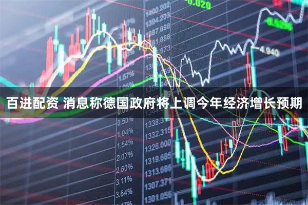 百进配资 消息称德国政府将上调今年经济增长预期