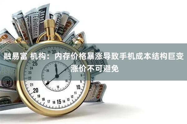 融易富 机构：内存价格暴涨导致手机成本结构巨变 涨价不可避免