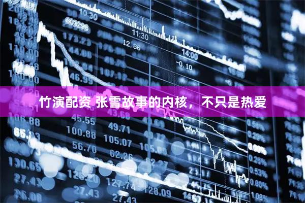 竹演配资 张雪故事的内核，不只是热爱